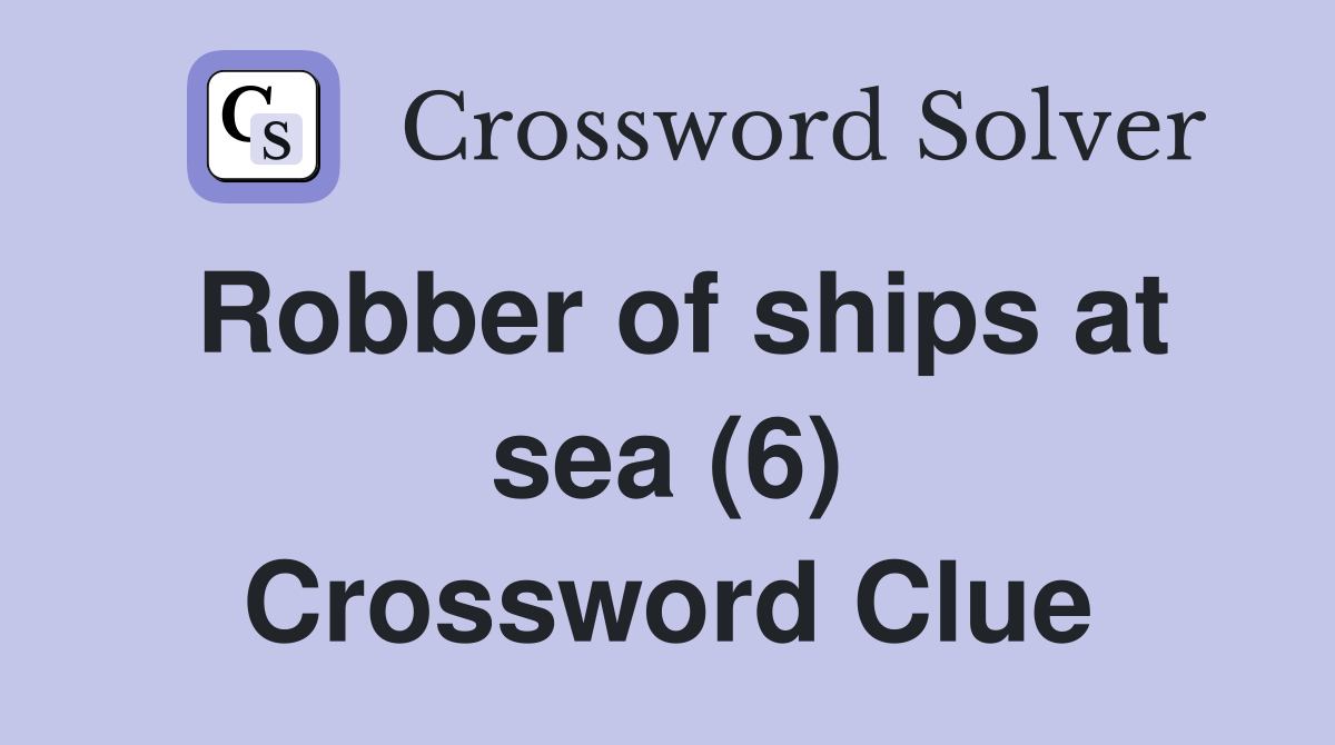Robber of ships at sea (6) Crossword Clue Answers Crossword Solver